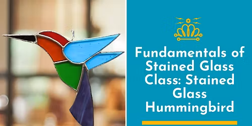 Fundamentals of Stained Glass Class: Stained Glass Hummingbird