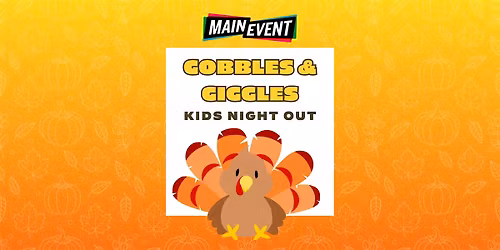 Gobbles & Giggles - Kids Night Out at Main Event Tucson