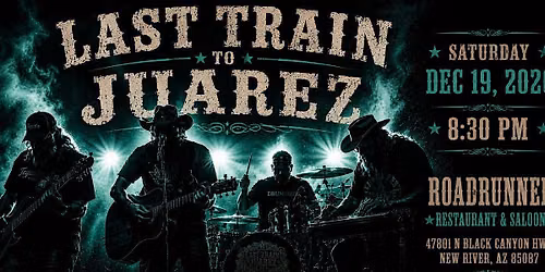 Last Train to Juarez at Roadrunner Restaurant & Saloon New River, AZ
