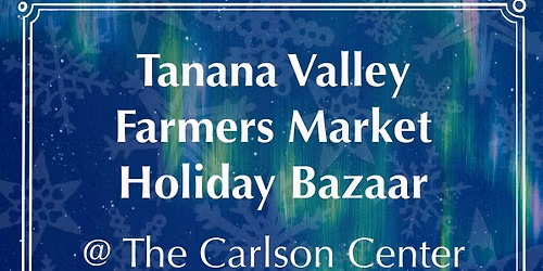 Tanana Valley Farmers Market Holiday Bazaar