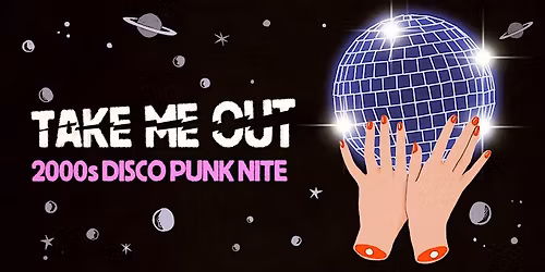 TAKE ME OUT [2000s DISCO PUNK NITE]