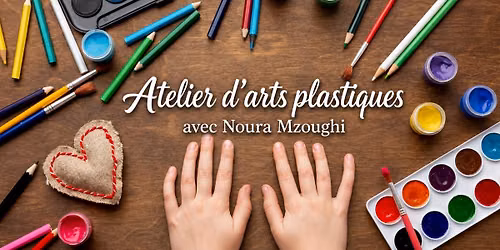 Atelier d\u2019arts plastiques anim\u00e9 par l\u2019artiste plasticienne Noura Mzoughi