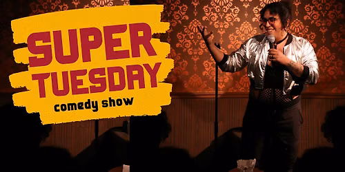 Super Tuesday Comedy Showcase - all fun, always on Tuesday!