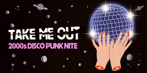 TAKE ME OUT [2000s DISCO PUNK NITE]