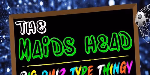Maids Head \u201cBig Quiz Type Thingy\u201d