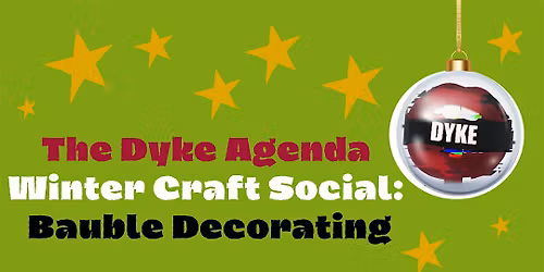 The Dyke Agenda: Winter Craft Social (Bauble Decorating)