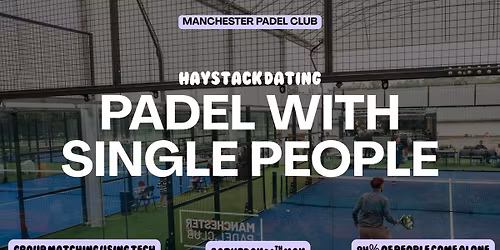 HAYSTACK DATING | MANCHESTER PADEL CLUB | SATURDAY 16TH MAY