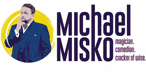 Michael Misko: Magician. Comedian. Cracker of Wise.