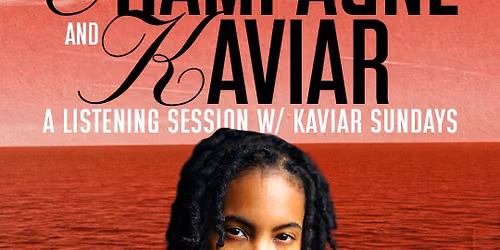 CHAMPAGNE & KAVIAR: A Listening Session with Kaviar Sundays
