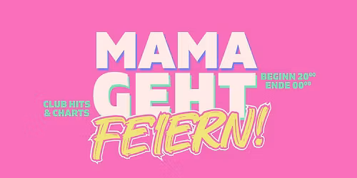 Mama geht Feiern!