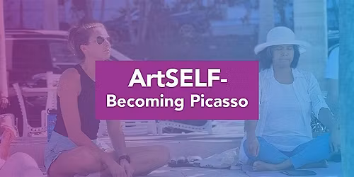 ArtSELF - Arts for Wellness Series: Becoming Picasso