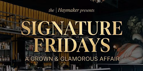 Signature Fridays at The | Haymaker \u2014 A Grown & Glamorous Affair