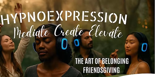 The Art of Belonging \u2013 A Friendsgiving HypnoExpression
