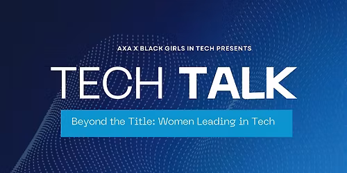 Black Girls in Tech x AXA  : Beyond the Title -  Women Leading In Tech