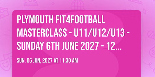 PLYMOUTH FIT4FOOTBALL MASTERCLASS - U11\/U12\/U13 - SUNDAY 6TH JUNE 2027 - 12.30PM - 2.30PM