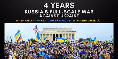 4 YEARS OF RUSSIA\u2019S FULL-SCALE WAR AGAINST UKRAINE \u2013 Mass Rally in D.C.