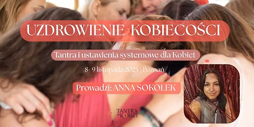Uzdrowienie Kobieco\u015bci - Tantra & Ustawienia Systemowe z Ann\u0105 Soko\u0142ek | POZNA\u0143