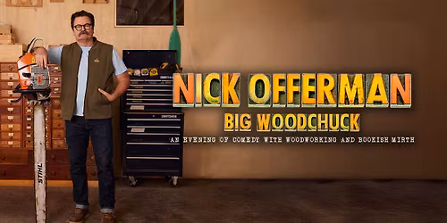 Nick Offerman: Big Woodchuck \u2013 An Evening of Comedy with Woodworking and Bookish Mirth
