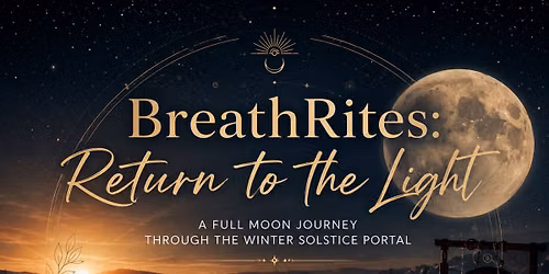 BreathRites: Return to the Light A Full Moon Journey Through the Winter Solstice Portal
