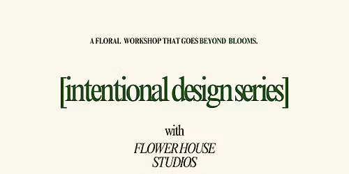 BEYOND BLOOMS - Intentional Floral Design Workshop