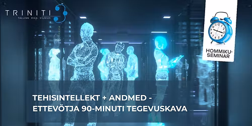 Hommikuseminar: \u201cTehisintellekt ja andmed \u2013 ettev\u00f5tja 90-minuti tegevuskava\u201d