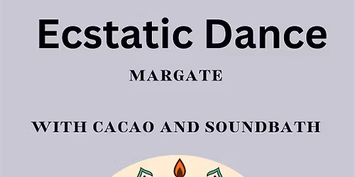 MARGATE Ecstatic Dance with Cacao and Sound Bath