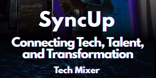 SyncUp: Connecting Tech, Talent and Transformation (Tech Mixer)