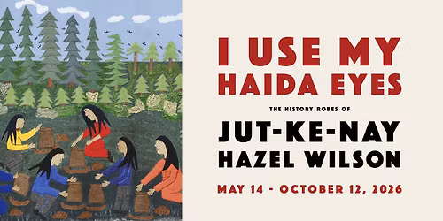 Opening Celebrations of I Use My Haida Eyes: The History Robes of Jut-ke-Nay\u2013Hazel Wilson