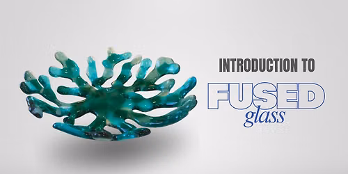 Introduction to Fused Glass 