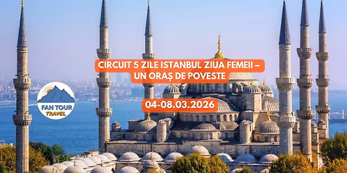 \ud83c\udf38 CIRCUIT 5 ZILE ISTANBUL \u2013 ZIUA FEMEII \u2013 UN ORA\u0218 DE POVESTE\n\ud83d\udcc5 04\u201308.03.2026