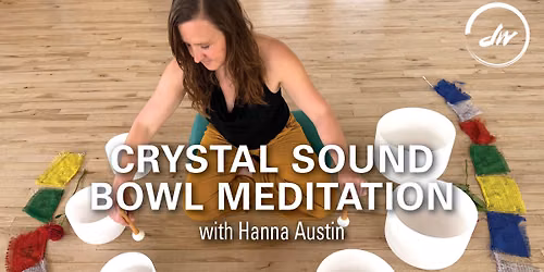 CRYSTAL SOUND BOWL MEDITATION with Hanna Austin