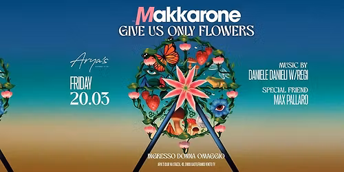Makkarone @Arya's - Venerdì 20 Marzo - GIVE US ONLY FLOWERS - Ingresso omaggio donna
