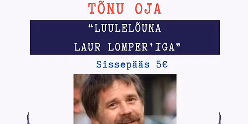 "Luulel\u00f5una Laur Lomper'iga"- k\u00fclas n\u00e4itleja ja luuletaja T\u00f5nu Oja