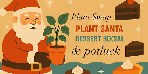 Plant Santa Dessert Social Plant Swap & Potluck