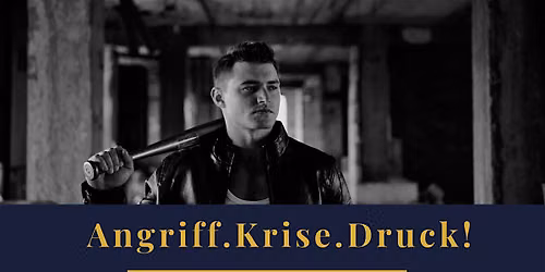 Angriff. Krise. Druck.