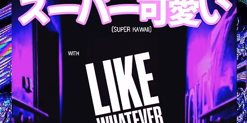 SUPER KAWAII in Vancouver [w\/ Like Whatever, Hazmat Crew & Jakub Evolved]