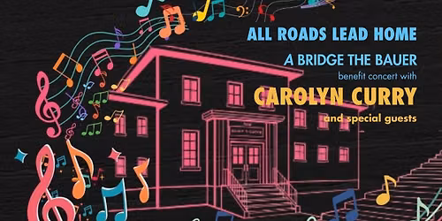 All Roads Lead Home: A Bridge the Bauer Benefit Concert with Carolyn Curry and Special Guests