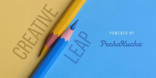 Creative Leap, powered by PechaKucha