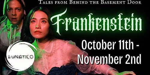 Theatre Lunatico's Frankenstein | Oct 11th - Nov 2nd