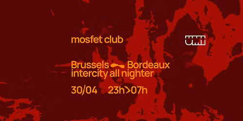 Mosfet Club \u2014 intercity all nighter @UMI \u2014 Brussels \u2229 Bordeaux