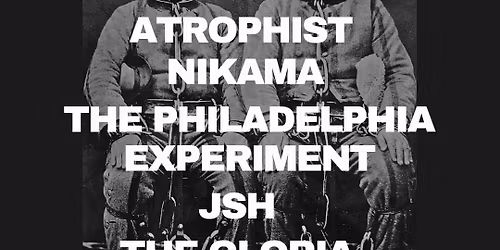 The Gloria, JSH, Nikama, The Philadelphia Experiment, Atrophist