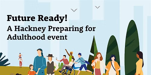Future Ready! Hackney\u2019s Preparing for Adulthood Event