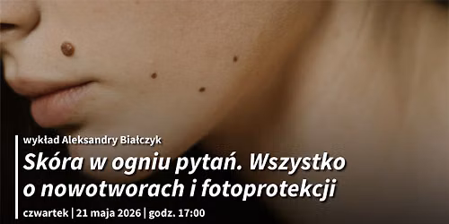 Sk\u00f3ra w ogniu pyta\u0144. Wszystko o nowotworach i fotoprotekcji \u2013 wyk\u0142ad Aleksandry Bia\u0142czyk