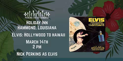 Elvis: Hollywood To Hawaii-  Starring World Champion Nick Perkins as Elvis