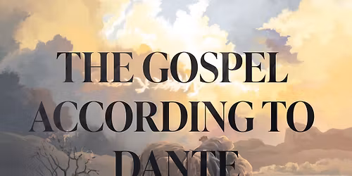 The Gospel According to Dante: How the Divine Comedy Can Teach us to Love Jesus Better