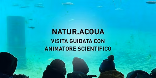 Visita guidata a Natur.Acqua + Gioco.Lab