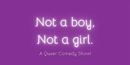 Not a boy, Not a girl Comedy-Variety Show - Monday, November 3rd