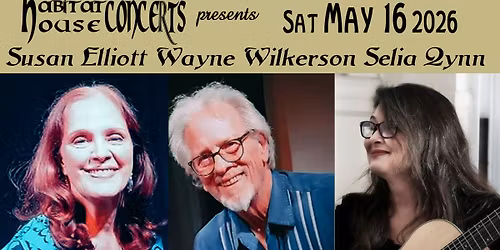 Habitat House Concerts with Susan Elliott, Wayne Wilkerson & Selia Qynn