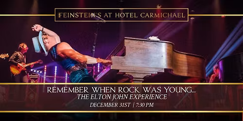 REMEMBER WHEN ROCK WAS YOUNG... THE ELTON JOHN EXPEREINCE- NYE 7:30PM