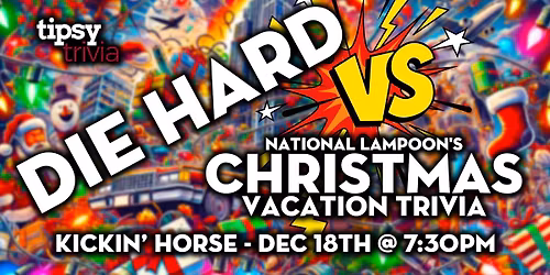 Fort Mac: Kickin Horse - Die Hard VS Christmas Vacation - Dec 18, 7:30pm